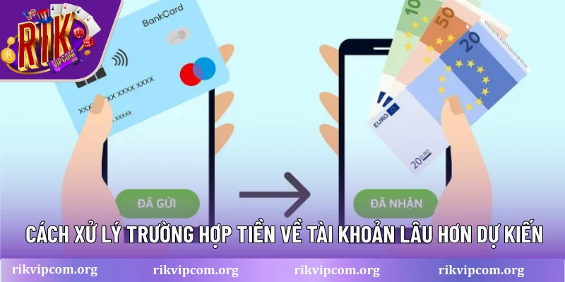 Cách xử lý trường hợp tiền về tài khoản lâu hơn dự kiến