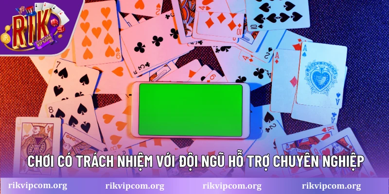 Chơi có trách nhiệm với đội ngũ hỗ trợ chuyên nghiệp