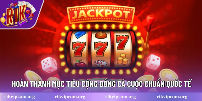 Hoàn thành mục tiêu cộng đồng cá cược chuẩn quốc tế