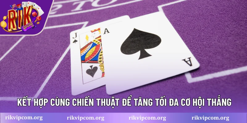 Kết hợp cùng chiến thuật để tăng tối đa cơ hội thắng