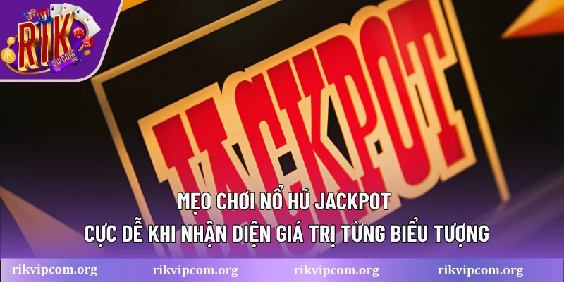 Mẹo chơi nổ hũ jackpot cực dễ khi nhận diện giá trị từng biểu tượng