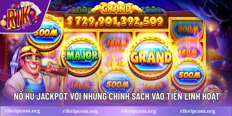 Nổ hũ jackpot với những chính sách vào tiền linh hoạt