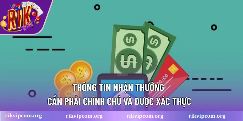 Thông tin nhận thưởng cần phải chính chủ và được xác thực