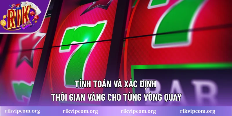 Tính toán và xác định thời gian vàng cho từng vòng quay