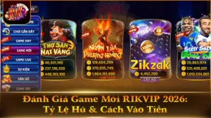 Đánh Giá Game Mới RIKVIP 2026: Tỷ Lệ Hũ & Cách Vào Tiền