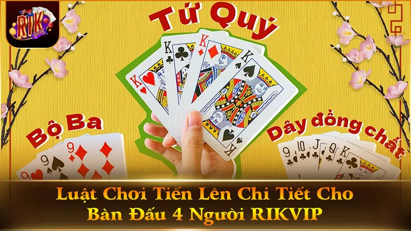 Luật Chơi Tiến Lên Chi Tiết Cho Bàn Đấu 4 Người RIKVIP