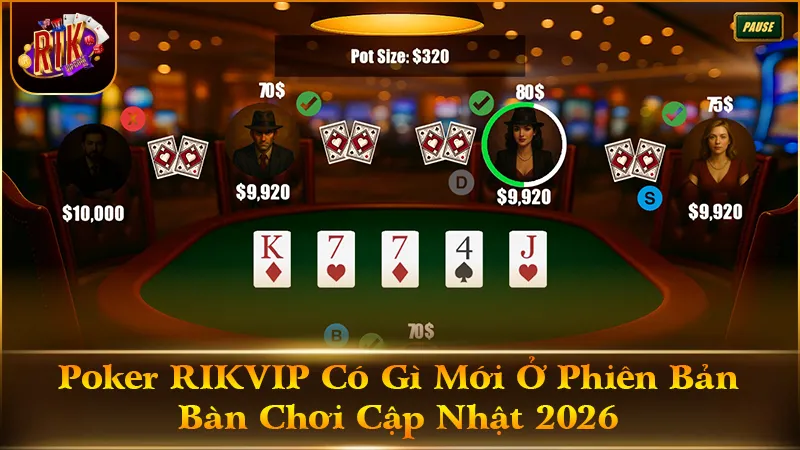 Poker RIKVIP Có Gì Mới Ở Phiên Bản Bàn Chơi Cập Nhật 2026
